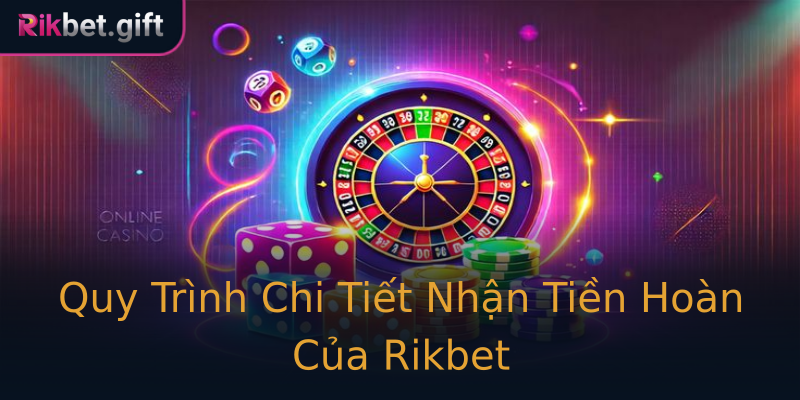 Quy Trình Chi Tiết Nhận Tiền Hoàn Của Rikbet