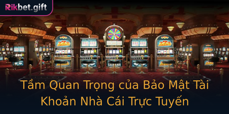 Tầm Quan Trọng của Bảo Mật Tài Khoản Nhà Cái Trực Tuyến Tầm Quan Trọng của Bảo Mật Tài Khoản Nhà Cái Trực Tuyến