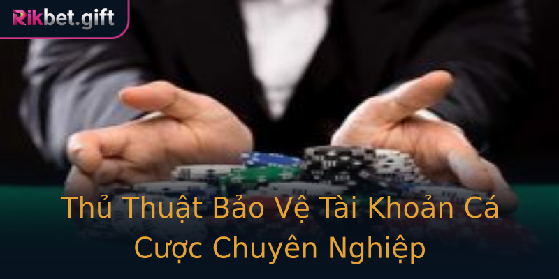 Thủ Thuật Bảo Vệ Tài Khoản Cá Cược Chuyên Nghiệp Thủ Thuật Bảo Vệ Tài Khoản Cá Cược Chuyên Nghiệp