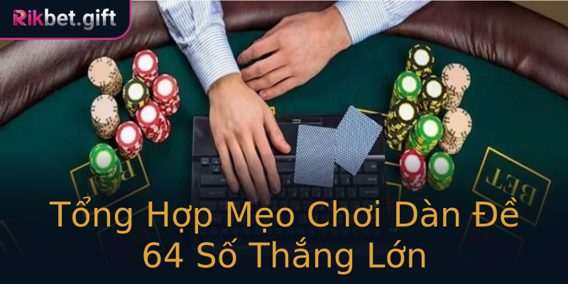 Tổng Hợp Mẹo Chơi Dàn Đề 64 Số Thắng Lớn Tổng Hợp Mẹo Chơi Dàn Đề 64 Số Thắng Lớn