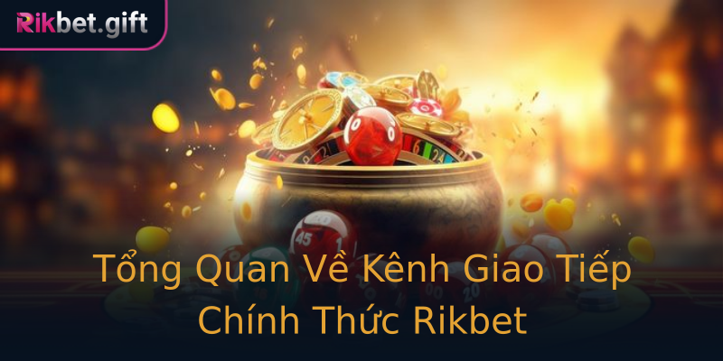Tổng Quan Về Kênh Giao Tiếp Chính Thức Rikbet Tổng Quan Về Kênh Giao Tiếp Chính Thức Rikbet