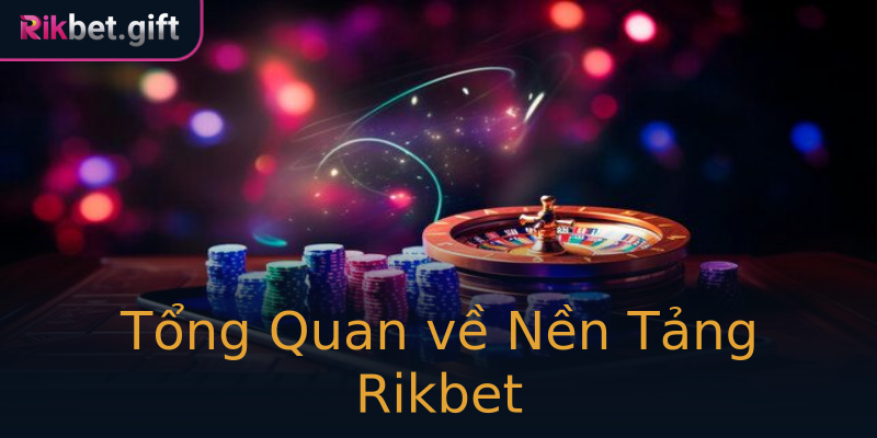 Tổng Quan về Nền Tảng Rikbet Tổng Quan về Nền Tảng Rikbet
