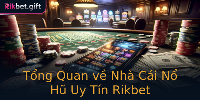 Tổng Quan về Nhà Cái Nổ Hũ Uy Tín Rikbet Tổng Quan về Nhà Cái Nổ Hũ Uy Tín Rikbet